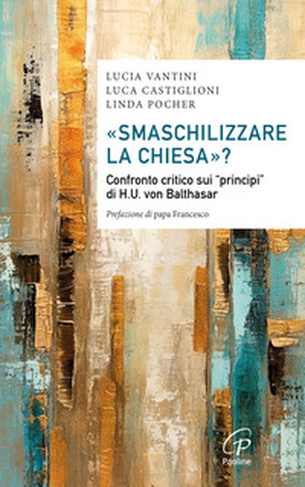 «Smaschilizzare la Chiesa»? Confronto critico sui «Principi» di H.U. Von Balthasar - Librerie.coop «Smaschilizzare la Chiesa»? Confronto critico sui «Principi» di H.U. Von Balthasar - Librerie.coop