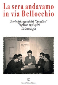 La sera andavamo in via Bellocchio. Storie dei ragazzi del «Cittadino» (Voghera, 1956-1967). Un'antologia - Librerie.coop