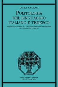 Politologia del linguaggio italiano e tedesco. Metafore concettuali e strategie retorico-narrative al Parlamento Europeo - Librerie.coop