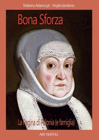 Bona Sforza, la Regina di Polonia (e famiglia). La sovrana che divenne famosa in Lituania (Bielorussia) - Librerie.coop