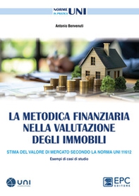 La metodica finanziaria nella valutazione degli immobili. Stima del valore di mercato secondo la Norma UNI 11612. Esempi di casi di studio - Librerie.coop