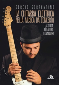 La chitarra elettrica nella musica da concerto. La storia, gli autori, i capolavori - Librerie.coop