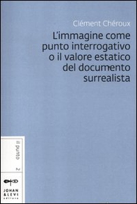 L'immagine come punto interrogativo o il valore estatico del documento surrealista - Librerie.coop L'immagine come punto interrogativo o il valore estatico del documento surrealista - Librerie.coop