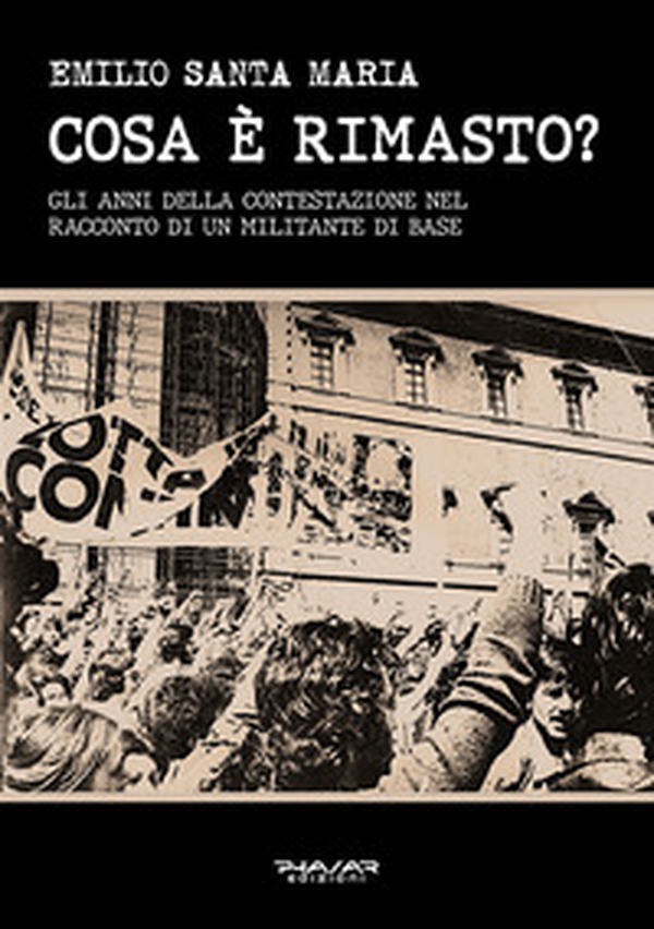 Cosa è rimasto? Gli anni della contestazione nel racconto di un militante di base - Librerie.coop
