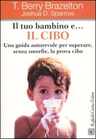 Il tuo bambino e... il cibo. Una guida autorevole per superare, senza smorfie, la prova cibo - Librerie.coop Il tuo bambino e... il cibo. Una guida autorevole per superare, senza smorfie, la prova cibo - Librerie.coop