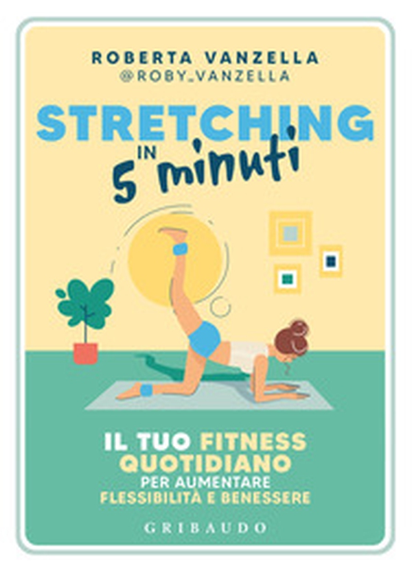 Stretching in 5 minuti. Il tuo fitness quotidiano per aumentare flessibilità e benessere - Librerie.coop Stretching in 5 minuti. Il tuo fitness quotidiano per aumentare flessibilità e benessere - Librerie.coop