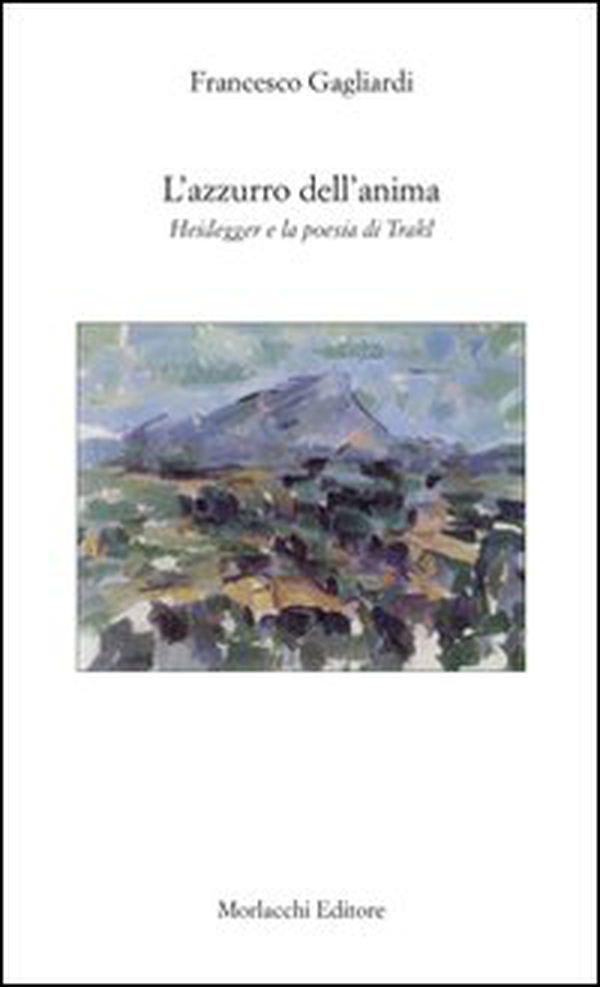 L'azzurro dell'anima. Heidegger e la poesia di Trakl - Librerie.coop L'azzurro dell'anima. Heidegger e la poesia di Trakl - Librerie.coop