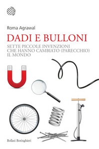 Dadi e bulloni. Sette piccole invenzioni che hanno cambiato (parecchio) il mondo - Librerie.coop