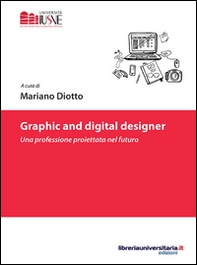 Graphic and digital designer. Una professione proiettata nel futuro - Librerie.coop