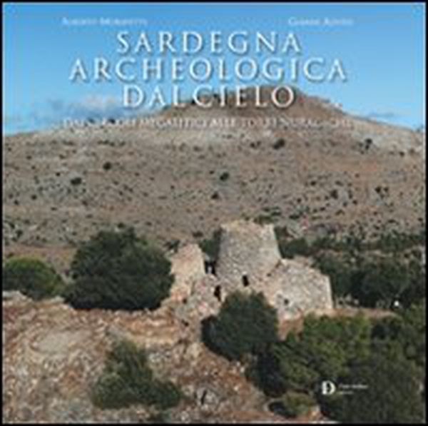 Sardegna archeologica dal cielo. Dai circoli megalitici alle torri nuragiche - Librerie.coop Sardegna archeologica dal cielo. Dai circoli megalitici alle torri nuragiche - Librerie.coop