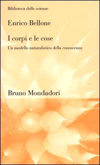 I corpi e le cose. Un modello naturalistico della conoscenza - Librerie.coop I corpi e le cose. Un modello naturalistico della conoscenza - Librerie.coop