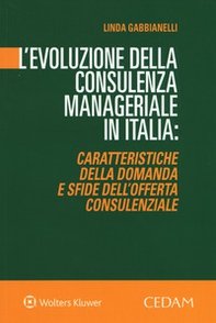 L'evoluzione della consulenza manageriale in Italia. Caratteristiche della domanda e sfide dell'offerta consulenziale - Librerie.coop