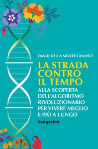 La strada contro il tempo. Alla scoperta dell'algoritmo rivoluzionario per vivere meglio e più a lungo - Librerie.coop La strada contro il tempo. Alla scoperta dell'algoritmo rivoluzionario per vivere meglio e più a lungo - Librerie.coop