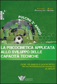 La psicocinetica applicata allo sviluppo delle capacità tecniche. Pulcini 2° anno. Oltre 100 esercizi e giochi tattici per una programmazione annuale in 36 sedute - Librerie.coop