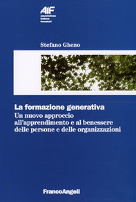 La formazione generativa. Un nuovo approccio all'apprendimento e al benessere delle persone e delle organizzazioni - Librerie.coop