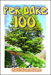 Per dare 100. Frutti di conversione. Itinerario di preghiera e animazione del tempo di Quaresima - Librerie.coop Per dare 100. Frutti di conversione. Itinerario di preghiera e animazione del tempo di Quaresima - Librerie.coop