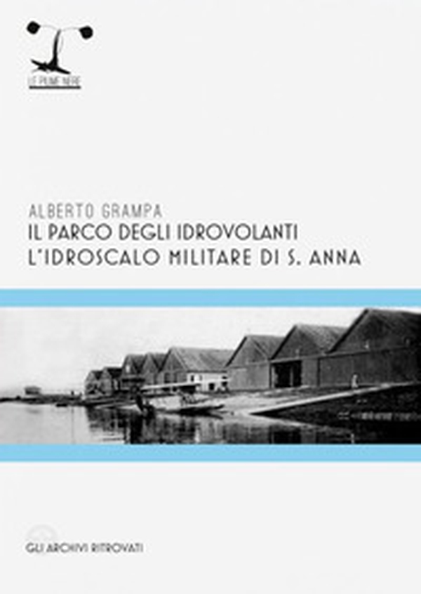 Il parco degli idrovolanti. L'idroscalo militare di S. Anna - Librerie.coop