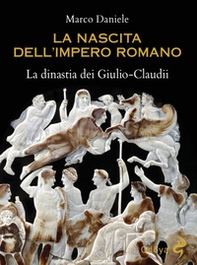 La nascita dell'impero romano. La dinastia dei Giulio-Claudii - Librerie.coop