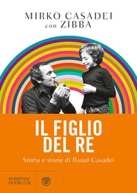 Il figlio del re. Storia e storie di Raoul Casadei - Librerie.coop