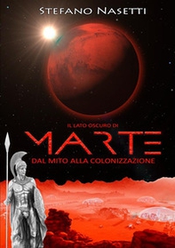 Il lato oscuro di Marte. Dal mito alla colonizzazione - Librerie.coop