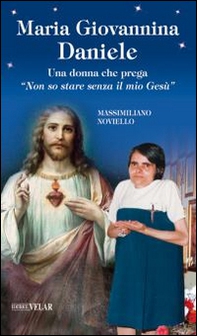 Maria Giovannina Daniele. Una donna che prega «Non so stare senza il mio Gesù» - Librerie.coop