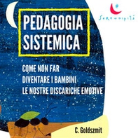 Pedagogia sistemica. Come non far diventare i bambini le nostre discariche emotive - Librerie.coop