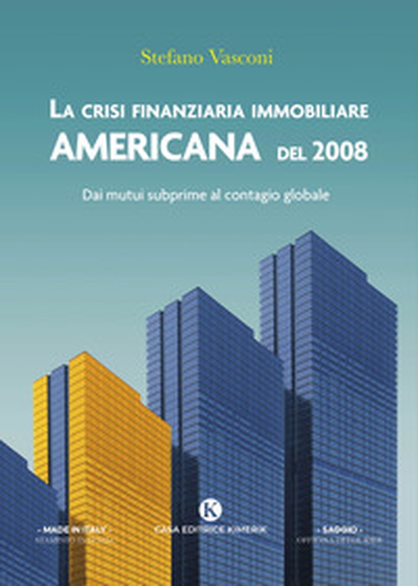 La crisi finanziaria immobiliare americana del 2008. Dai mutui subprime al contagio globale - Librerie.coop La crisi finanziaria immobiliare americana del 2008. Dai mutui subprime al contagio globale - Librerie.coop