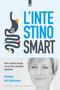 L'intestino smart. Felici e pieni di energia con una flora intestinale equilibrata - Librerie.coop L'intestino smart. Felici e pieni di energia con una flora intestinale equilibrata - Librerie.coop