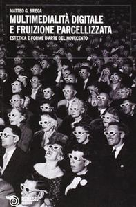 Multimedialità digitale e fruizione parcellizzata. Estetica e forme d'arte del Novecento - Librerie.coop Multimedialità digitale e fruizione parcellizzata. Estetica e forme d'arte del Novecento - Librerie.coop