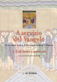 A servizio del Vangelo. L'età antica e medievale. Il cammino storico dell'evangelizzazione a Brescia - Vol. 1 - Librerie.coop