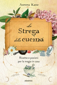 La strega della cucina. Ricette e pozioni per la magia in casa - Librerie.coop