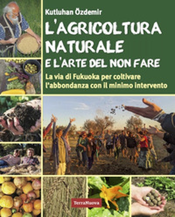 L'agricoltura naturale e l'arte del non fare. La via di Fukuoka per coltivare l'abbondanza con il minimo intervento - Librerie.coop L'agricoltura naturale e l'arte del non fare. La via di Fukuoka per coltivare l'abbondanza con il minimo intervento - Librerie.coop