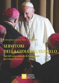 Servitori della gioia del Vangelo. Atti del corso annuale di formazione per i nuovi vescovi - Librerie.coop
