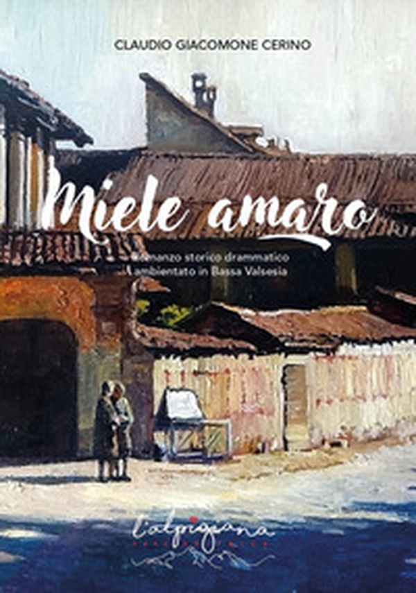 Miele amaro. Romanzo storico drammatico ambientato in Bassa Valsesia - Librerie.coop