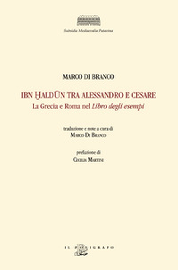 Ibn Haldun tra Alessandro e Cesare. La Grecia e Roma nel Libro degli esempi - Librerie.coop Ibn Haldun tra Alessandro e Cesare. La Grecia e Roma nel Libro degli esempi - Librerie.coop