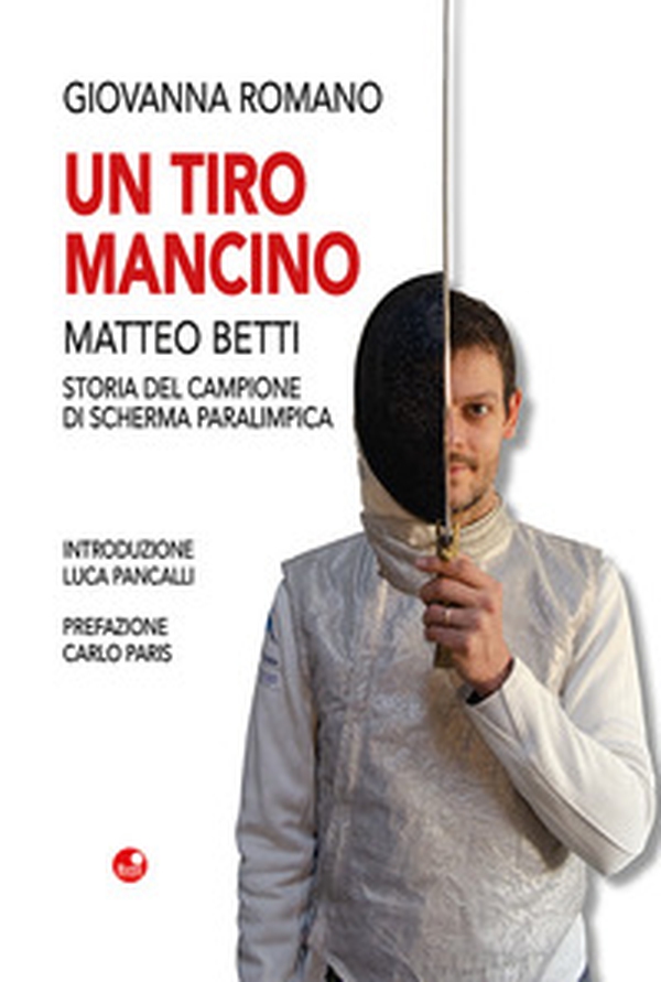 Un tiro mancino. Matteo Betti. Storia del campione di scherma parlimpica - Librerie.coop Un tiro mancino. Matteo Betti. Storia del campione di scherma parlimpica - Librerie.coop
