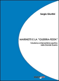 Marinetti e la «guerra festa». Futurismo e interventismo sportivo nella grande guerra - Librerie.coop