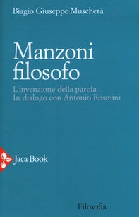 Manzoni filosofo. L'invenzione della parola. In dialogo con Antonio Rosmini - Librerie.coop