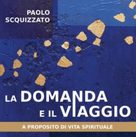 La domanda e il viaggio. A proposito di vita spirituale - Librerie.coop