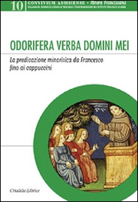Odorifera verba domini mei. La predicazione minoritica da Francesco fino ai cappuccini - Librerie.coop