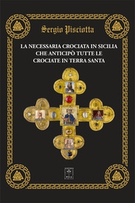 La necessaria Crociata in Sicilia che anticipò tutte le Crociate in Terra Santa. Acculturamenti religiosi pacifici e volti alla fratellanza universale e acculturamenti religiosi guerrafondai e discriminanti - Librerie.coop