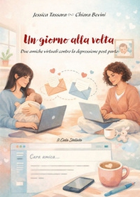 Un giorno alla volta. Due amiche virtuali contro la depressione post parto - Librerie.coop