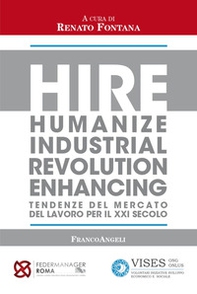 Hire. Humanize Industrial Revolution Enhancing. Tendenze del mercato del lavoro per il XXI secolo - Librerie.coop