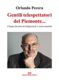 Gentili telespettatori del Piemonte... Cinque decenni di telegiornali e varia umanità - Librerie.coop