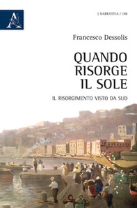 Quando risorge il sole. Il Risorgimento visto da Sud - Librerie.coop