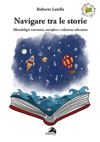 Navigare tra le storie. Metodologie narrative, metafore e relazione educativa - Librerie.coop