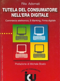 Tutela del consumatore nell'era digitale. Commercio elettronico, e-banking, firma digitale - Librerie.coop