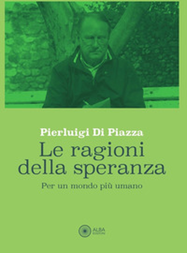 Le ragioni della speranza. Per un mondo più umano - Librerie.coop