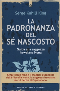 La padronanza del sé nascosto. Guida alla saggezza hawaiana Huna - Librerie.coop
