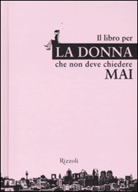 Il libro per la donna che non deve chiedere mai - Librerie.coop